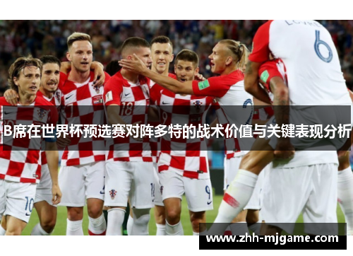 B席在世界杯预选赛对阵多特的战术价值与关键表现分析 B席在世界杯预选赛对阵多特的战术价值与关键表现分析