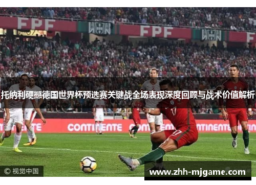 托纳利硬撼德国世界杯预选赛关键战全场表现深度回顾与战术价值解析 托纳利硬撼德国世界杯预选赛关键战全场表现深度回顾与战术价值解析