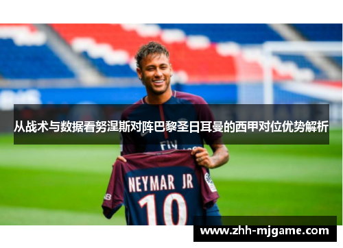 从战术与数据看努涅斯对阵巴黎圣日耳曼的西甲对位优势解析