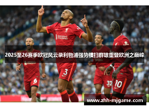 2025至26赛季欧冠风云录利物浦强势横扫群雄重登欧洲之巅峰 2025至26赛季欧冠风云录利物浦强势横扫群雄重登欧洲之巅峰