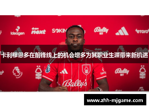 卡利穆恩多在前锋线上的机会增多为其职业生涯带来新机遇